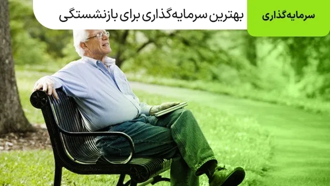 بهترین سرمایه گذاری برای دوران بازنشستگی چیست؟