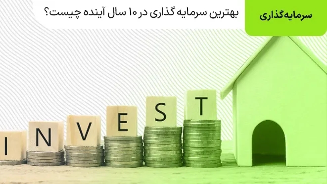 بهترین سرمایه گذاری در ۱۰ سال آینده چیست؟